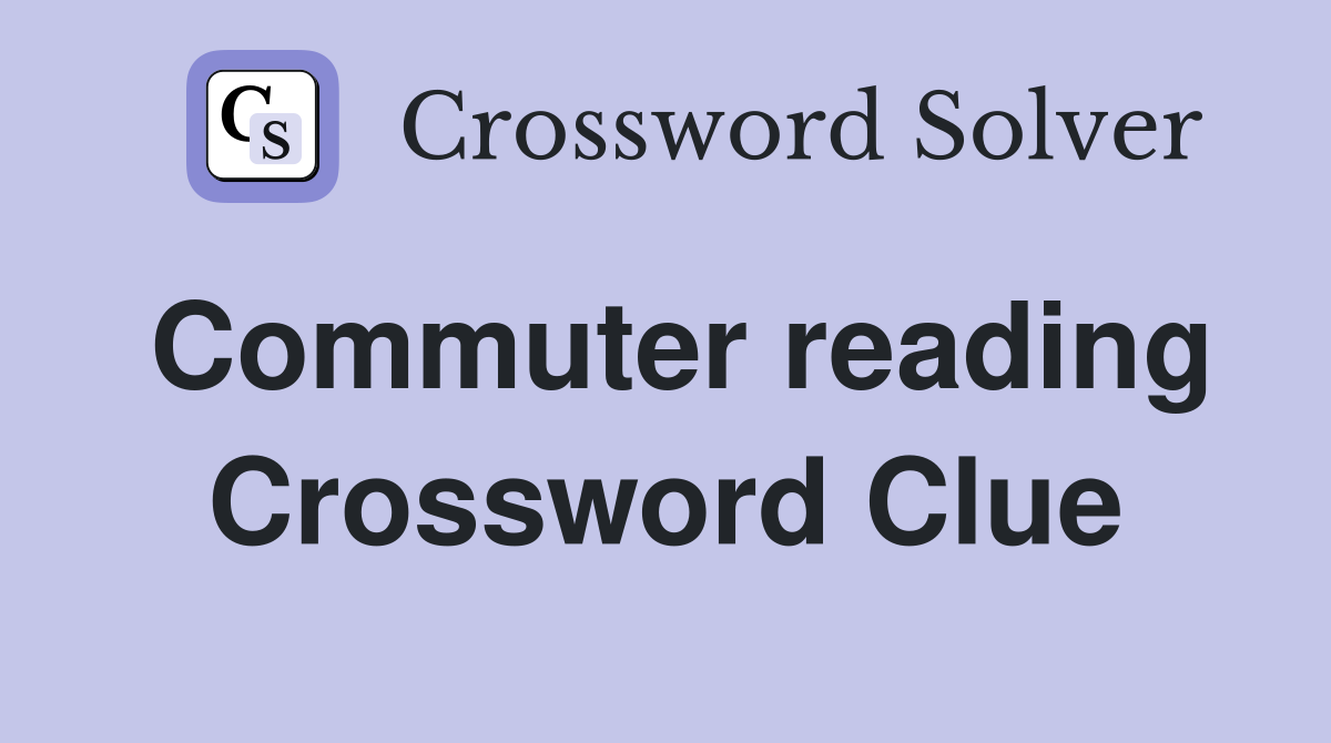Commuter reading Crossword Clue
