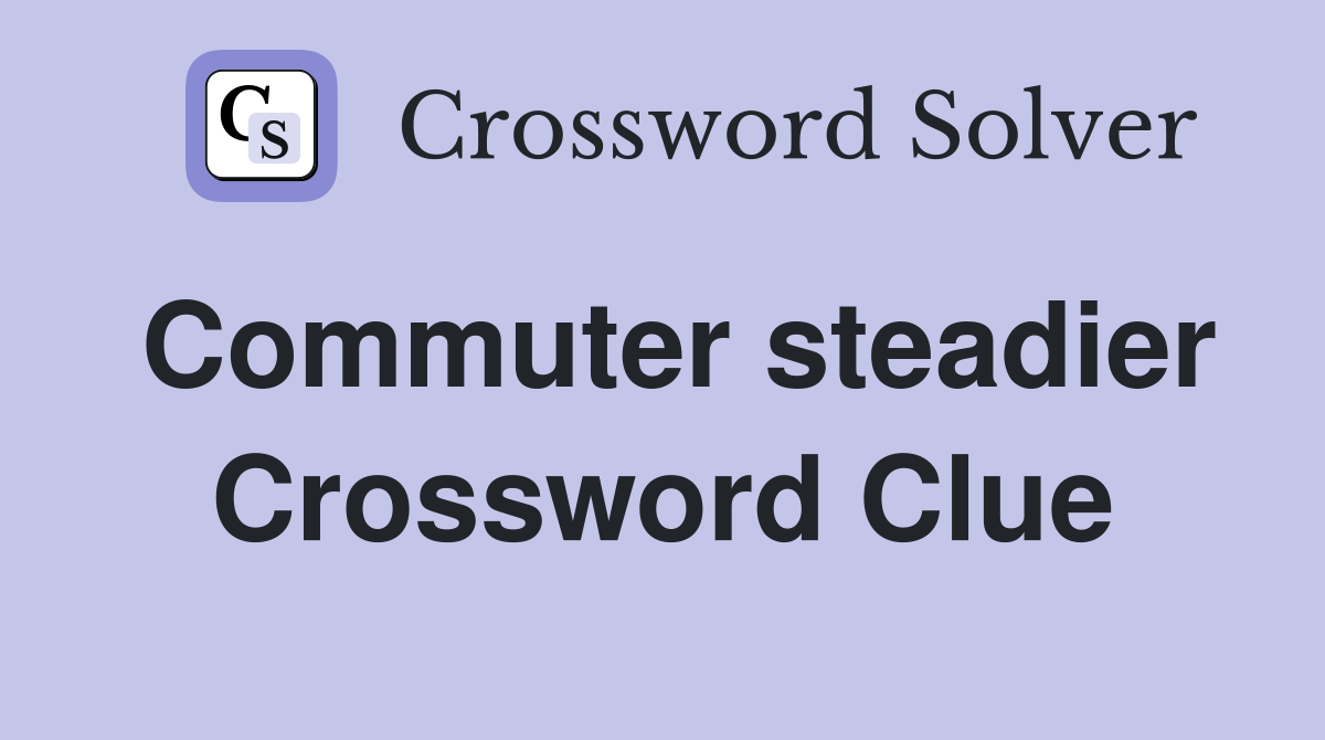 Commuter steadier Crossword Clue