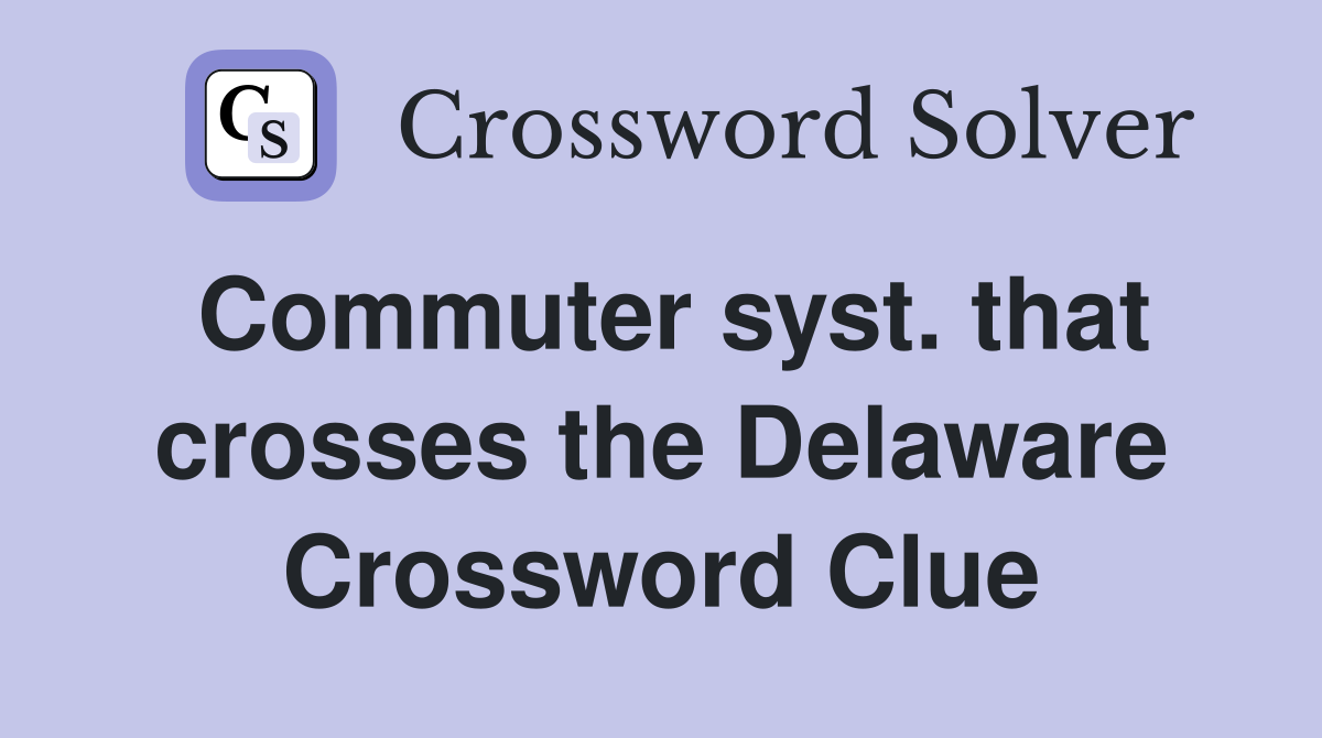 Commuter syst. that crosses the Delaware Crossword Clue
