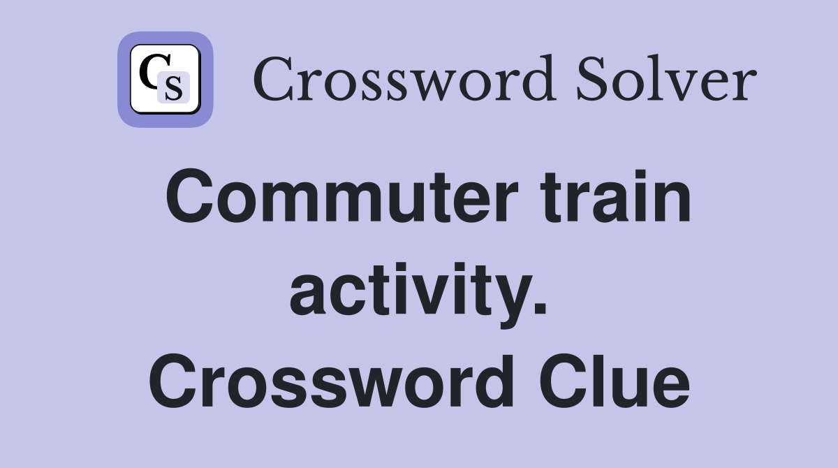 Commuter train activity. Crossword Clue