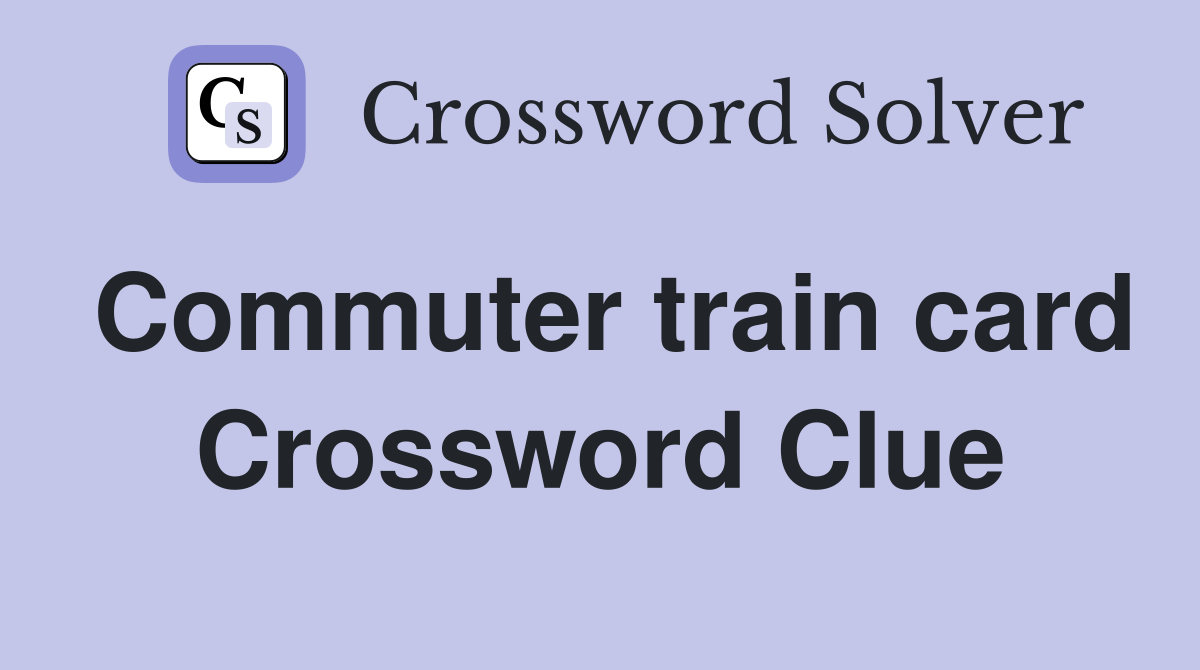 Commuter train card Crossword Clue