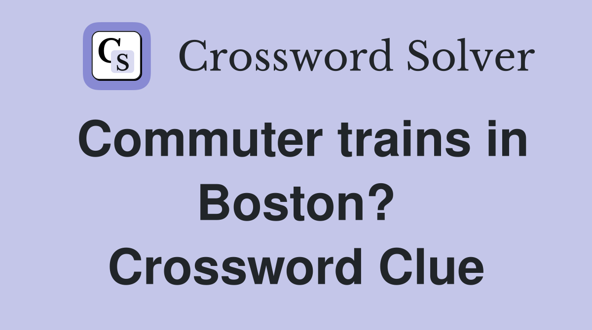 Commuter trains in Boston? Crossword Clue