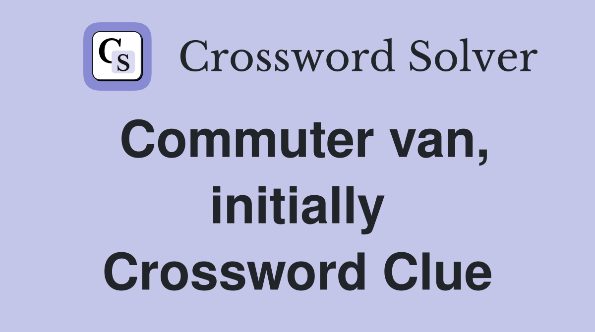Commuter van, initially Crossword Clue