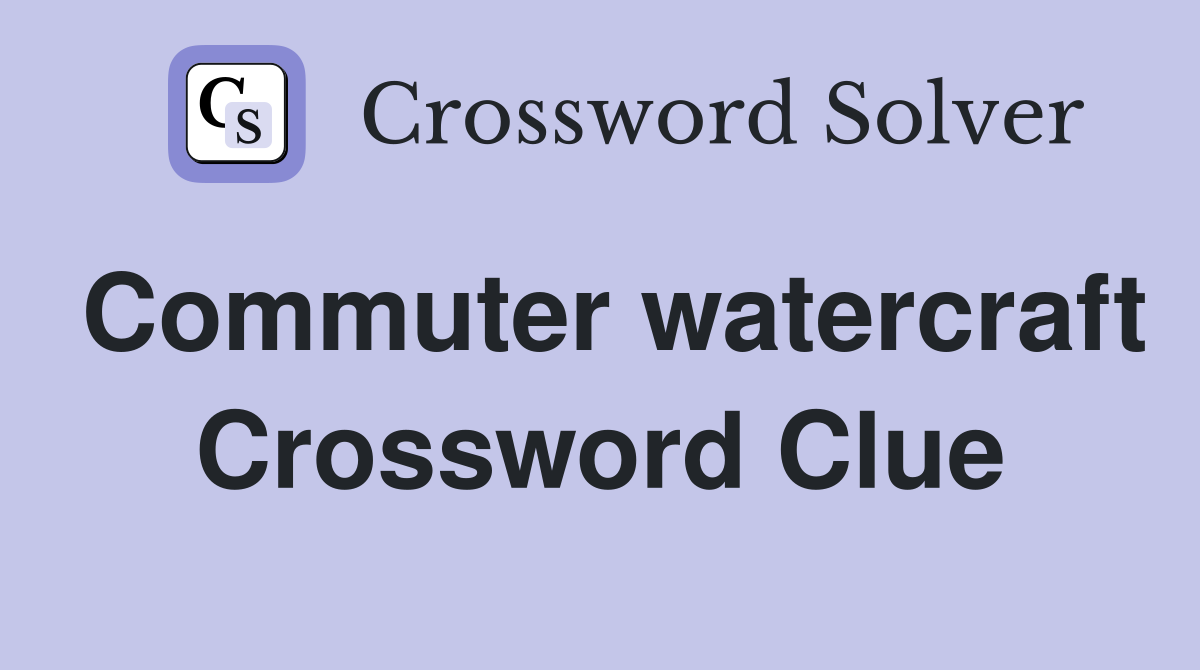 Commuter watercraft Crossword Clue