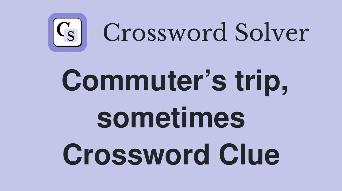 Commuter’s trip, sometimes Crossword Clue