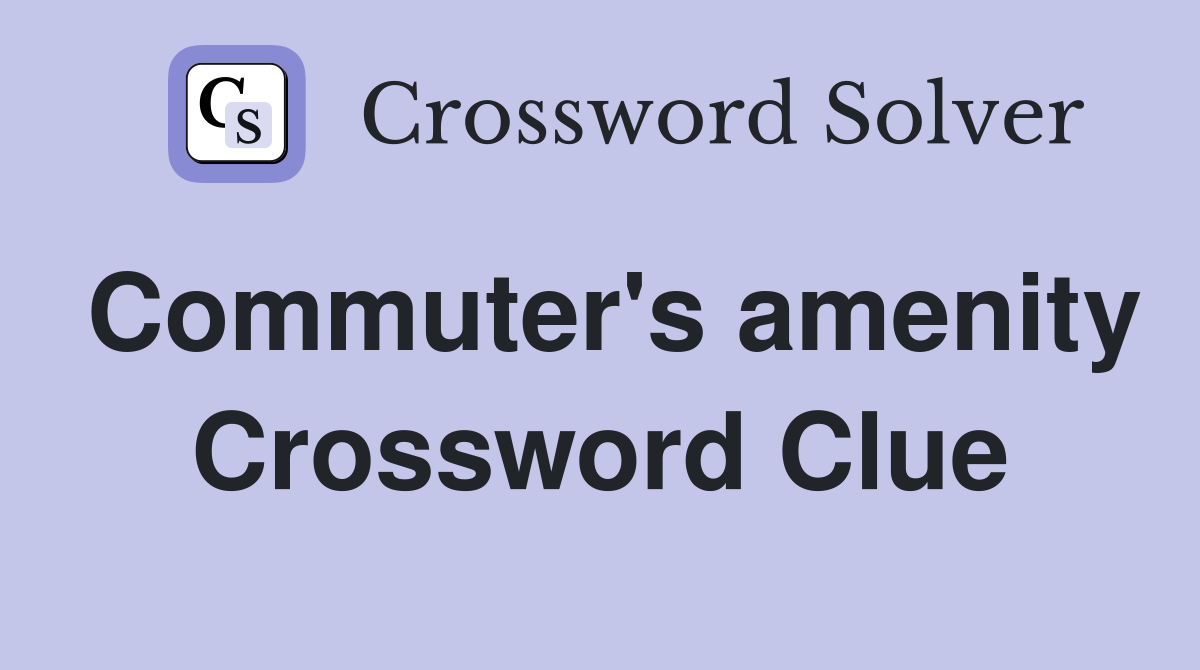 Commuter's amenity Crossword Clue