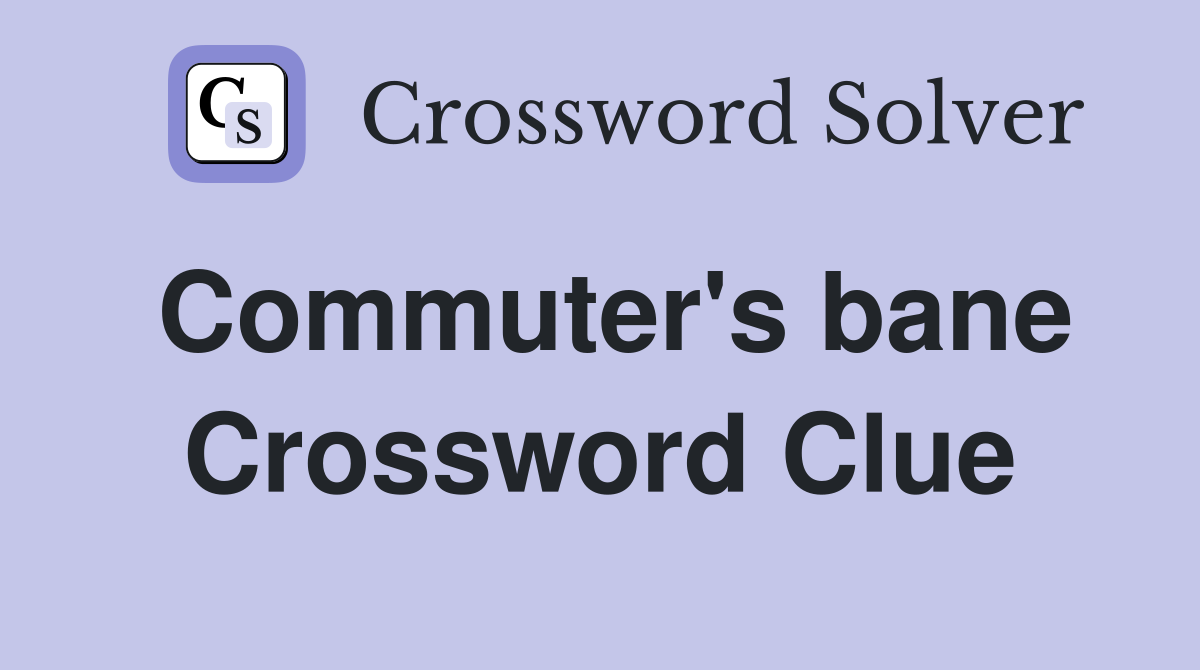 Commuter's bane Crossword Clue