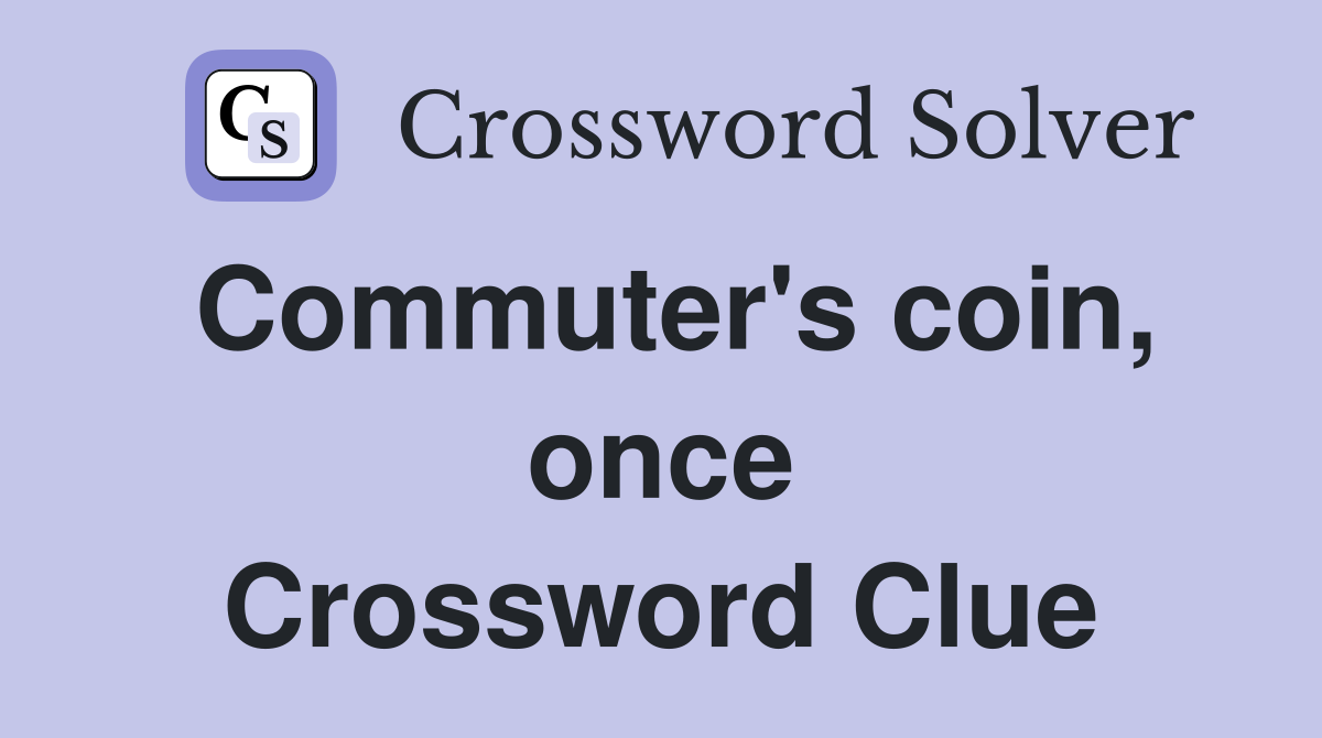 Commuter's coin, once Crossword Clue