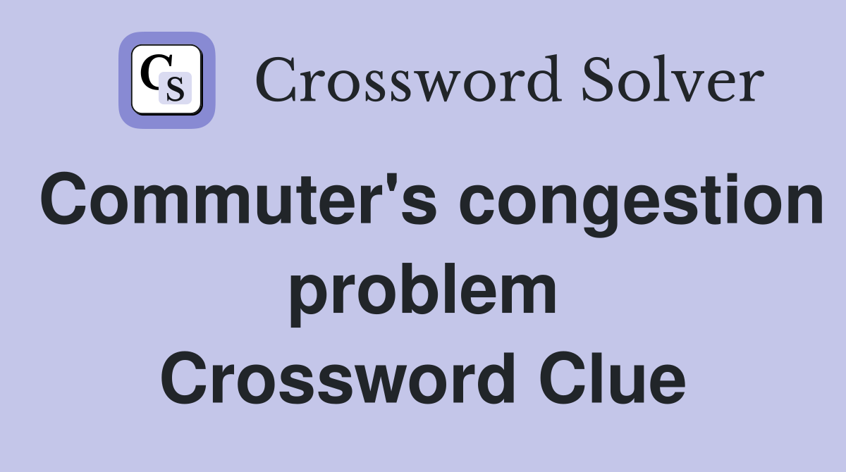 Commuter's congestion problem Crossword Clue