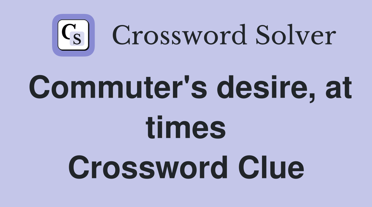 Commuter's desire, at times Crossword Clue