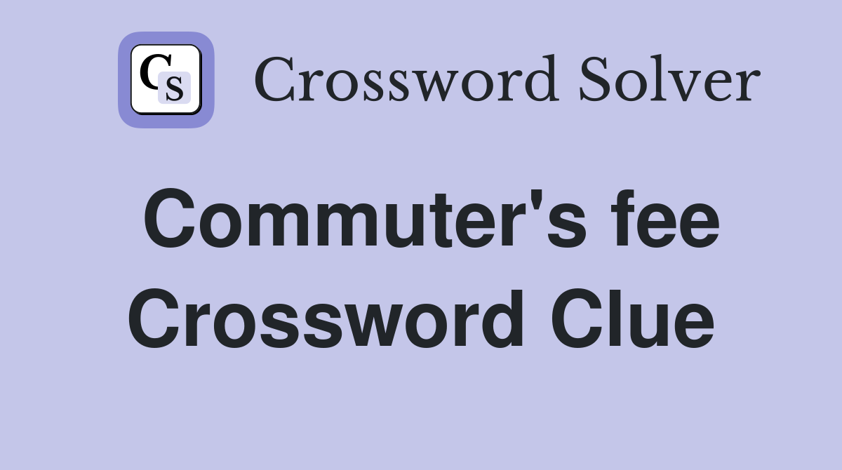 Commuter's fee Crossword Clue