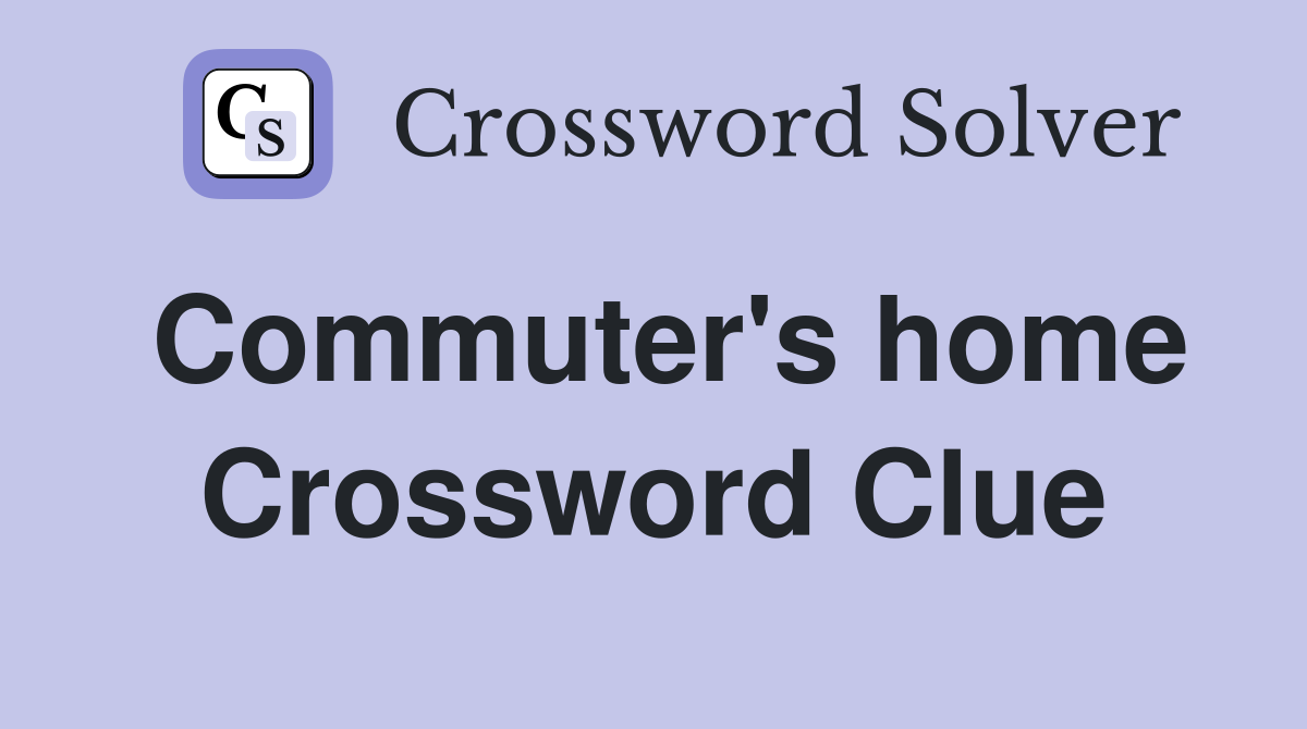 Commuter's home Crossword Clue
