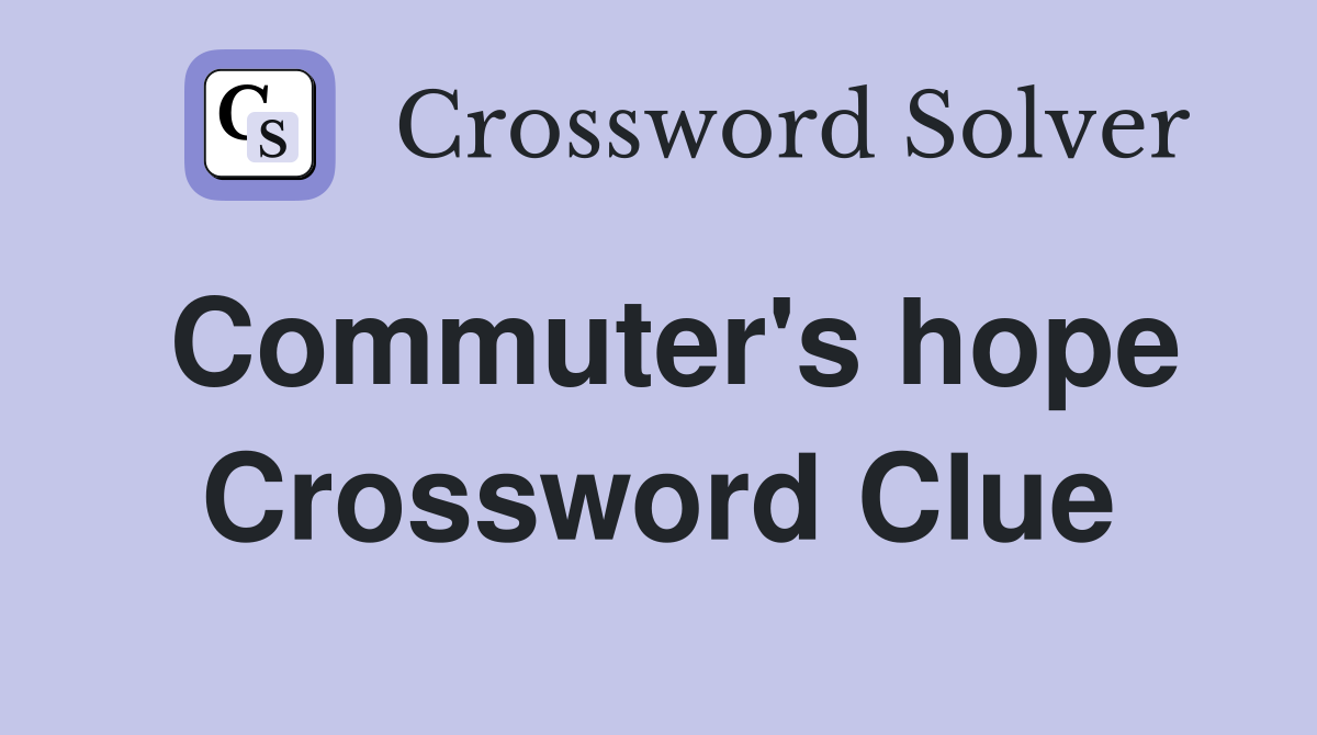 Commuter's hope Crossword Clue