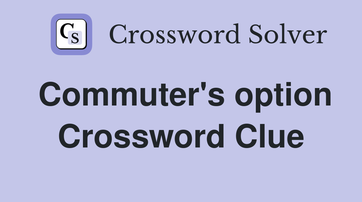 Commuter's option Crossword Clue