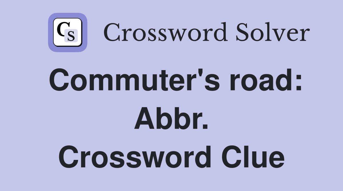 Commuter's road: Abbr. Crossword Clue