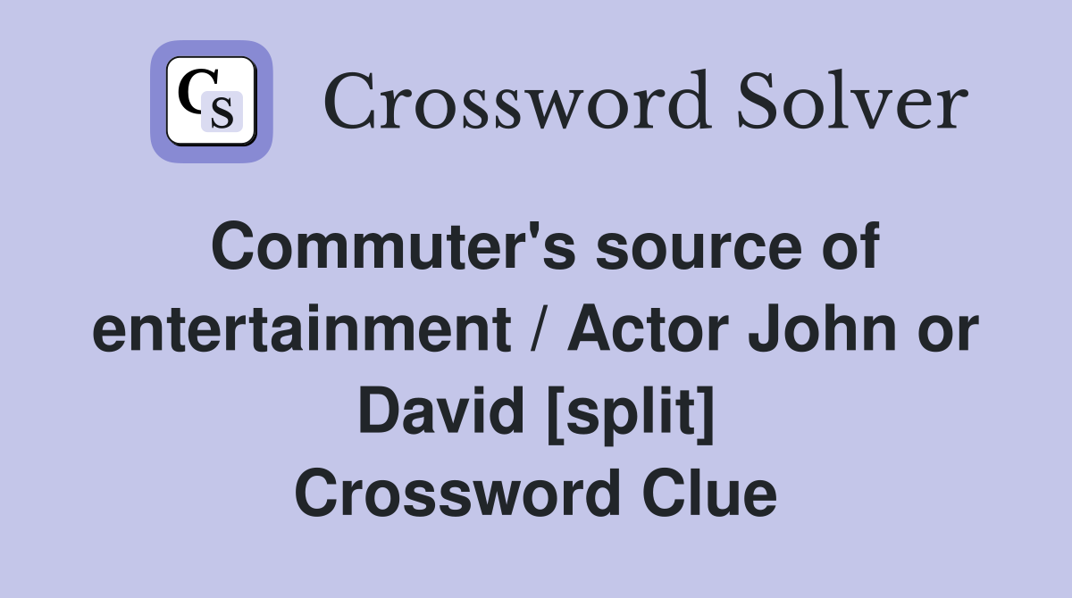 Commuter's source of entertainment / Actor John or David [split] Crossword Clue