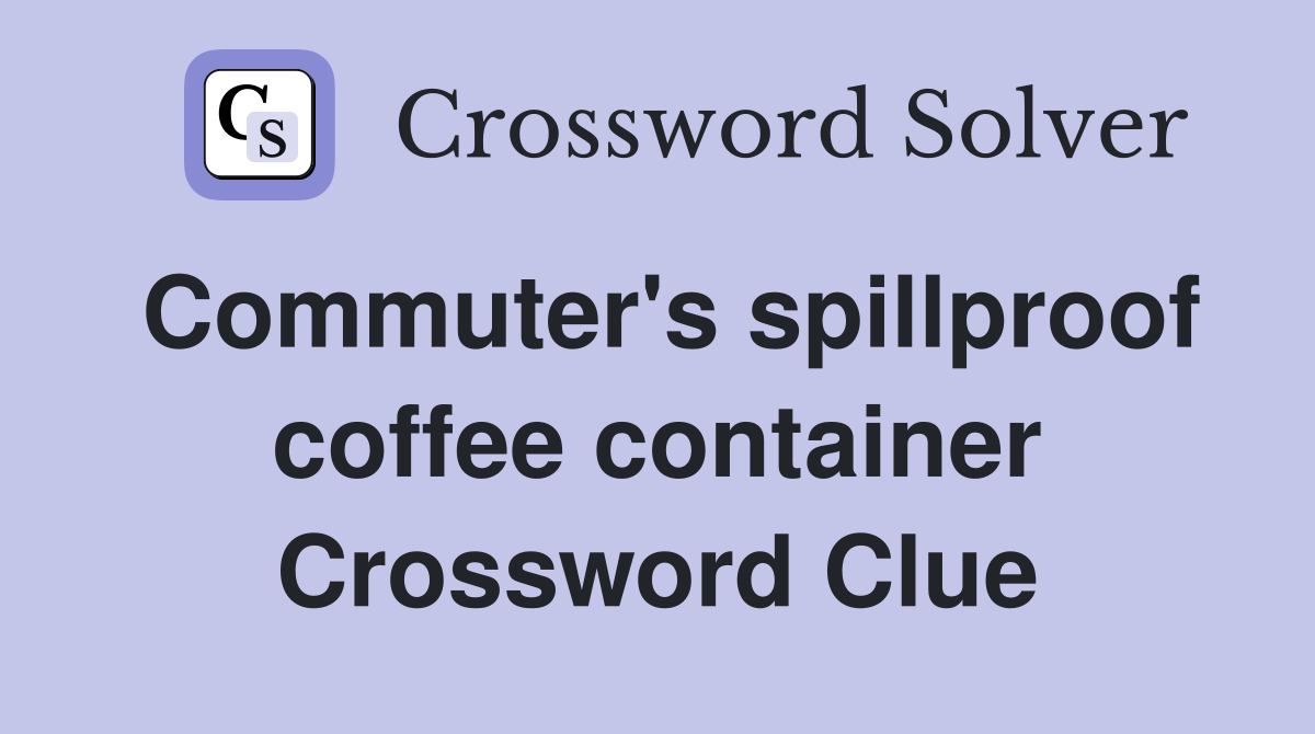 Commuter's spillproof coffee container Crossword Clue