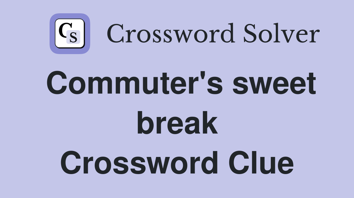 Commuter's sweet break Crossword Clue