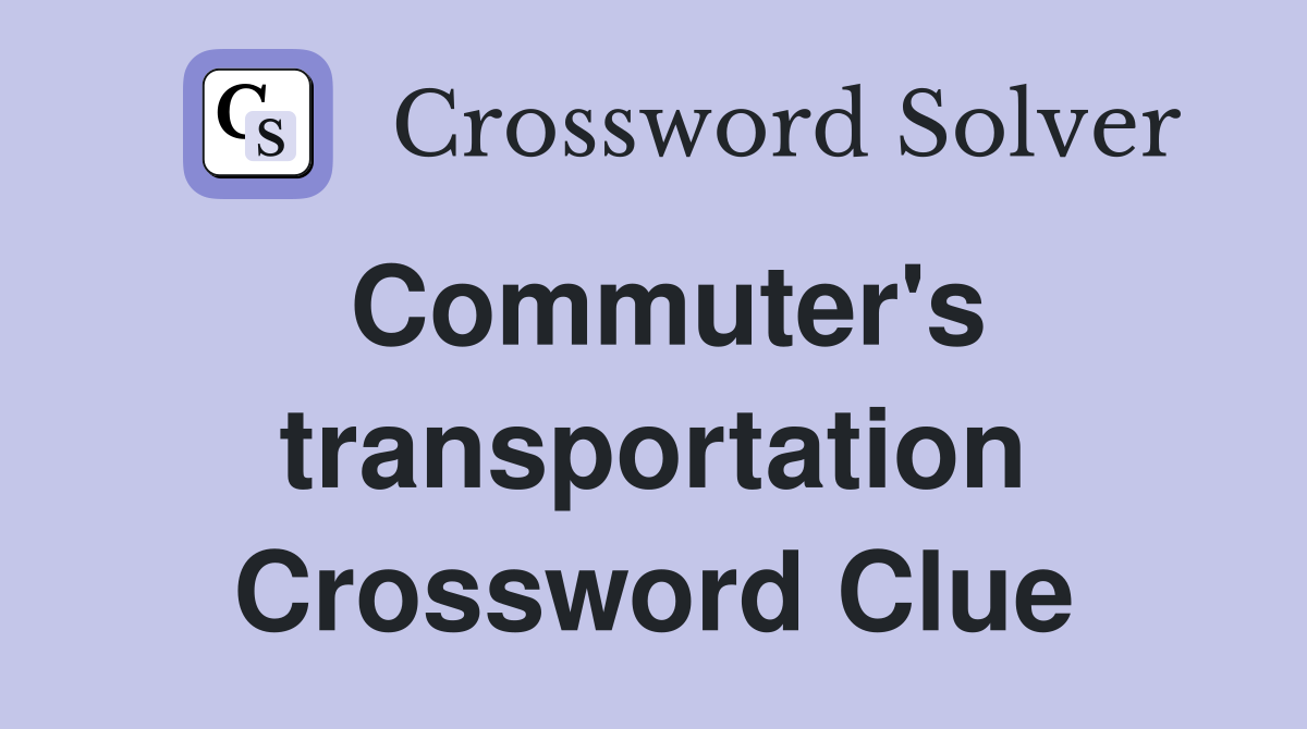 Commuter's transportation Crossword Clue