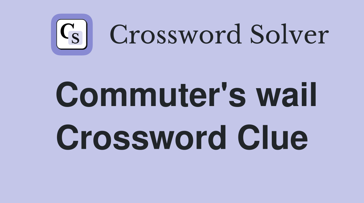 Commuter's wail Crossword Clue