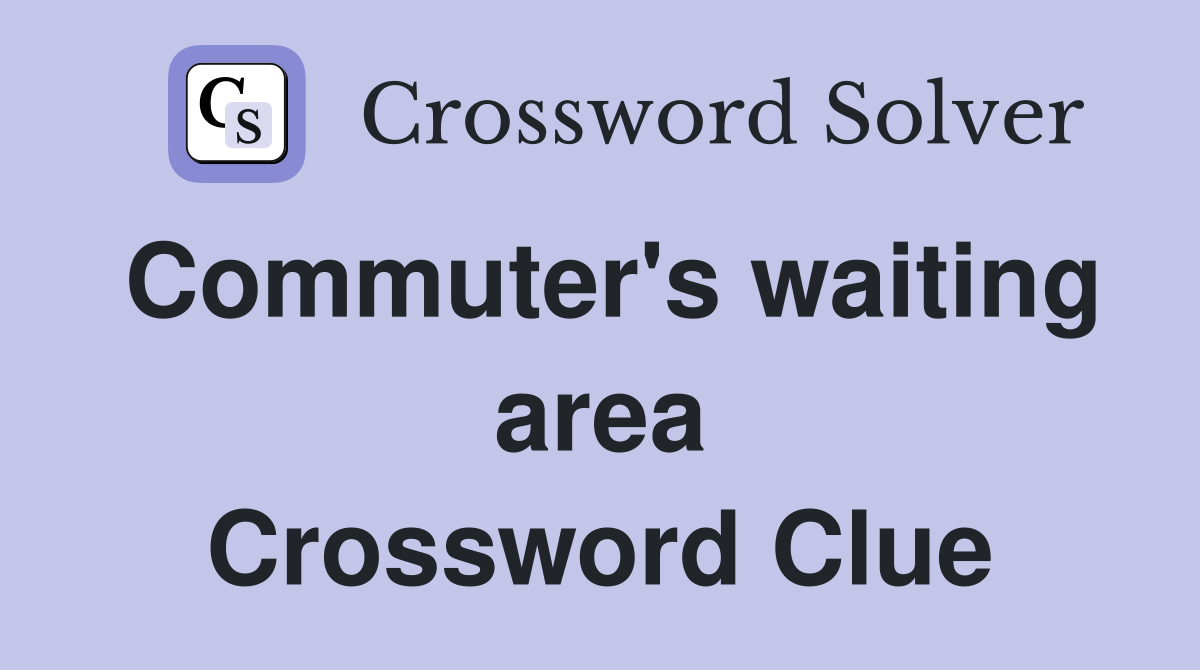 Commuter's waiting area Crossword Clue