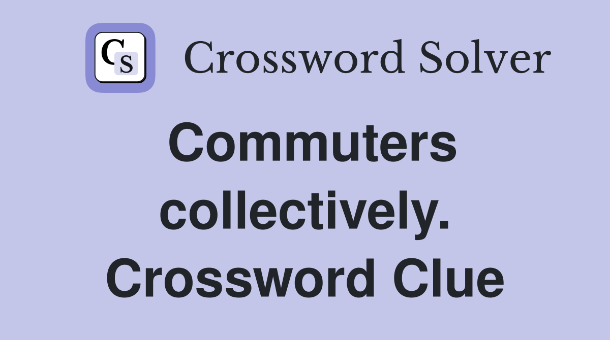 Commuters collectively. Crossword Clue