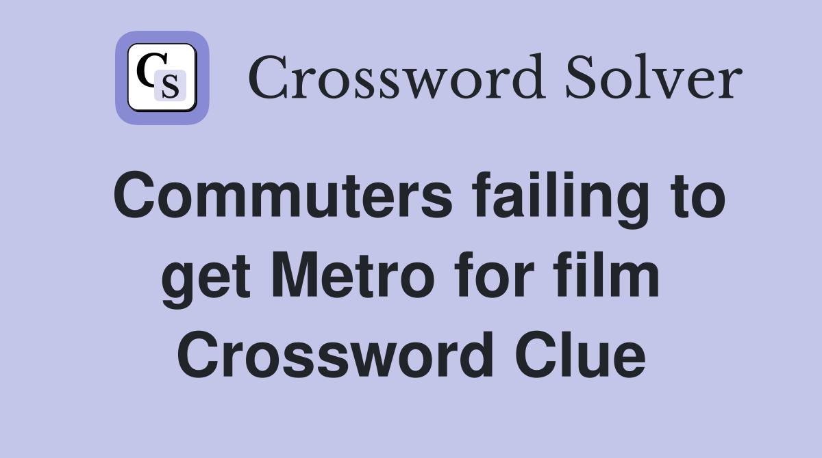 Commuters failing to get Metro for film Crossword Clue