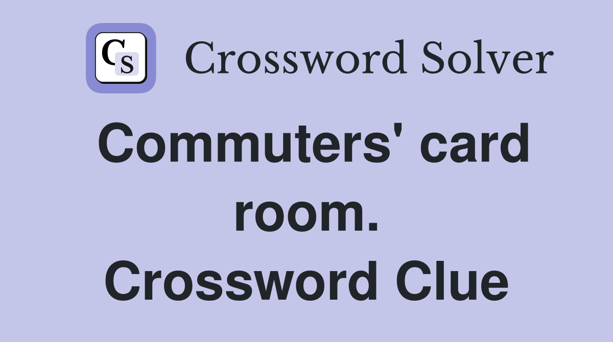 Commuters' card room. Crossword Clue