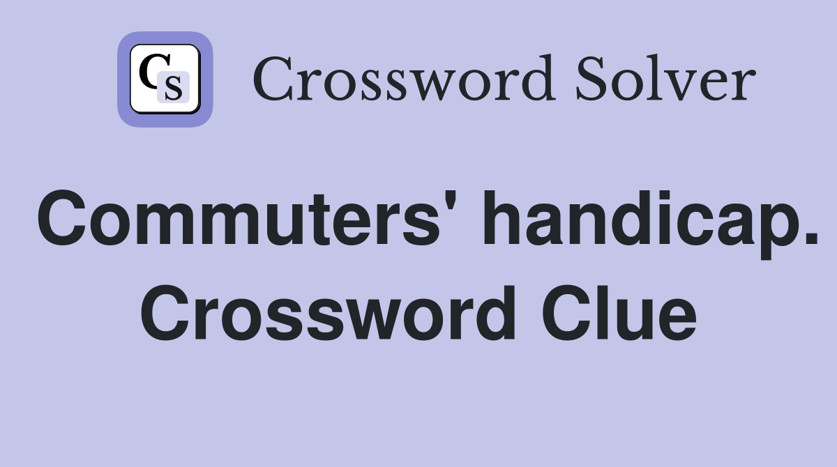 Commuters' handicap. Crossword Clue