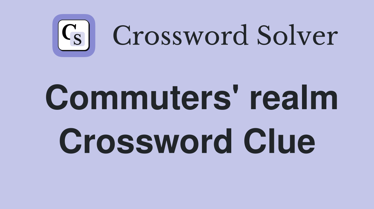 Commuters' realm Crossword Clue