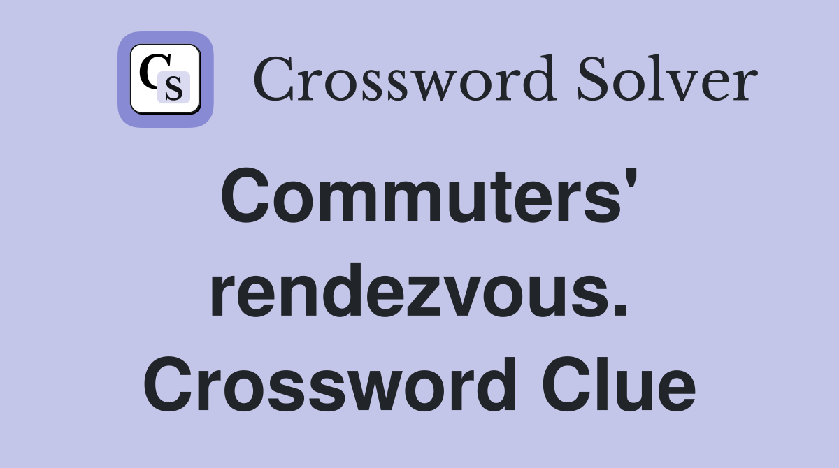 Commuters' rendezvous. Crossword Clue