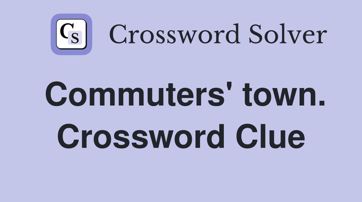 Commuters' town. Crossword Clue