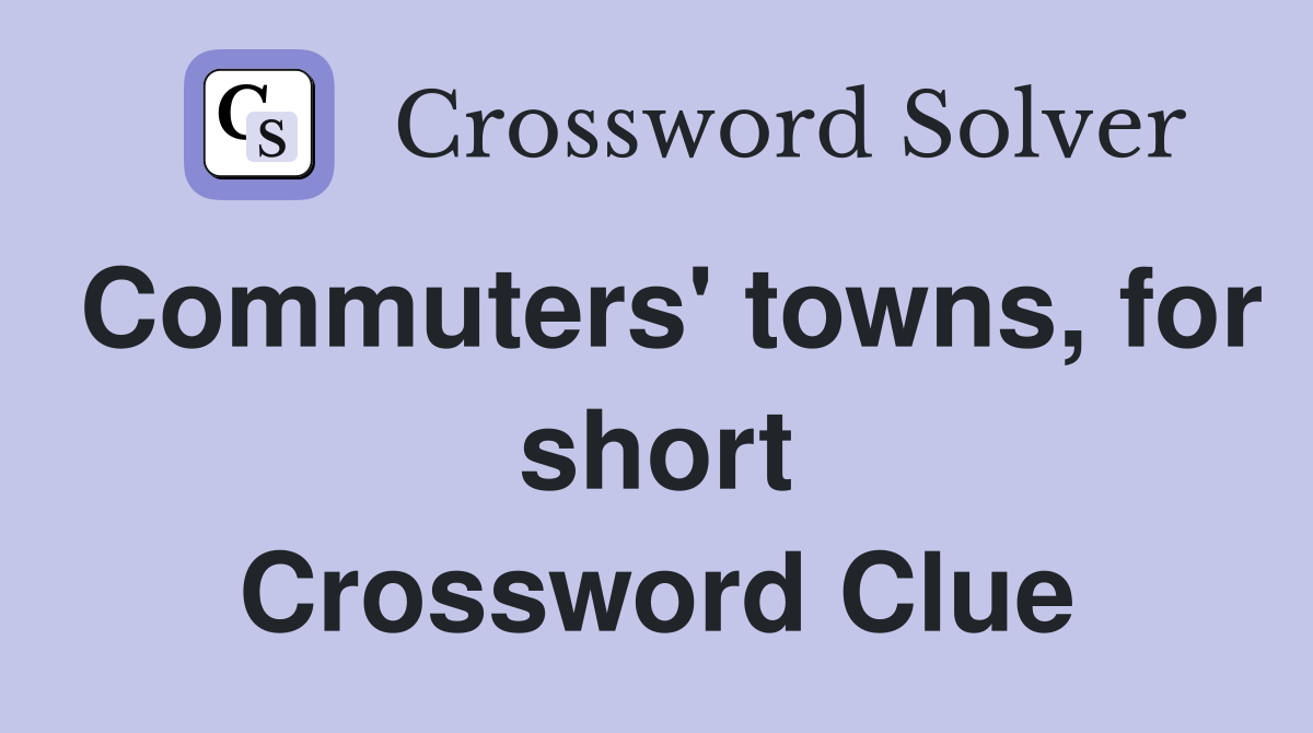 Commuters' towns, for short Crossword Clue