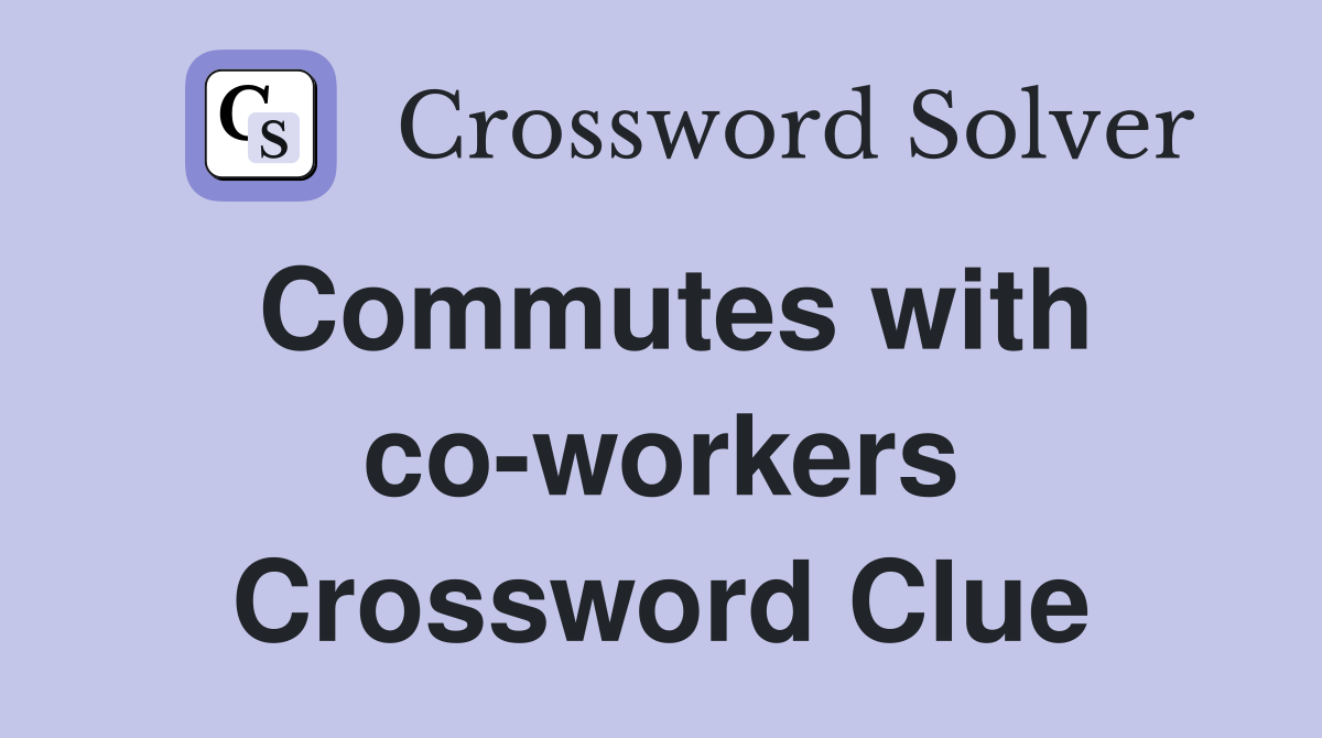 Commutes with co-workers Crossword Clue