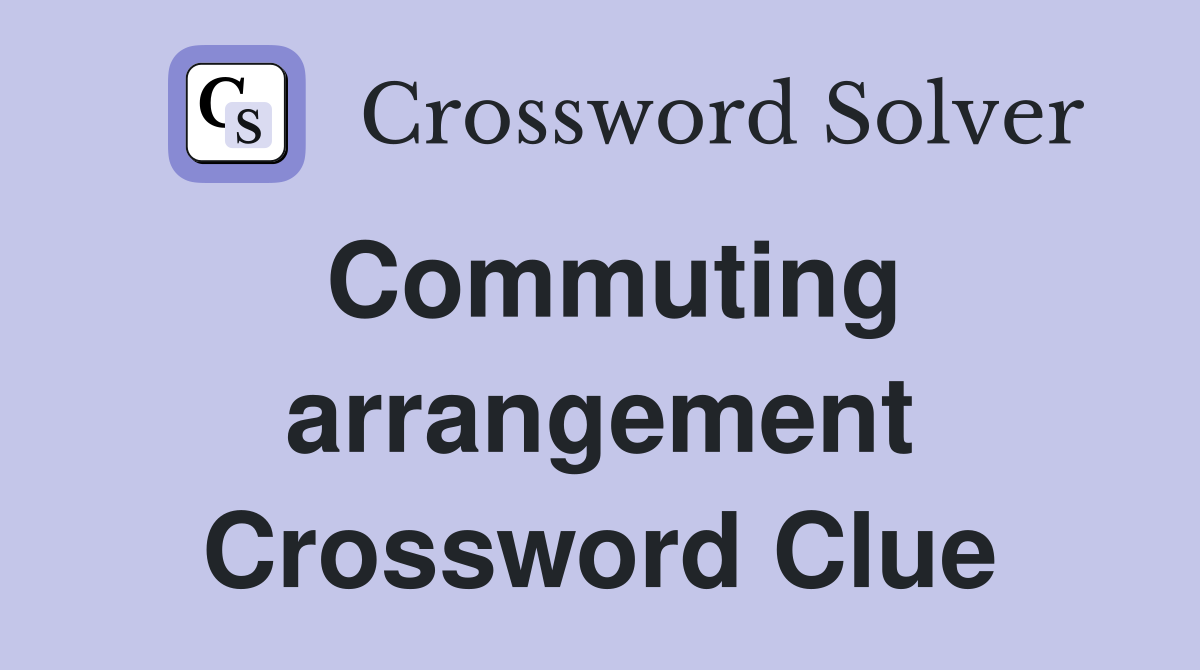 Commuting arrangement Crossword Clue