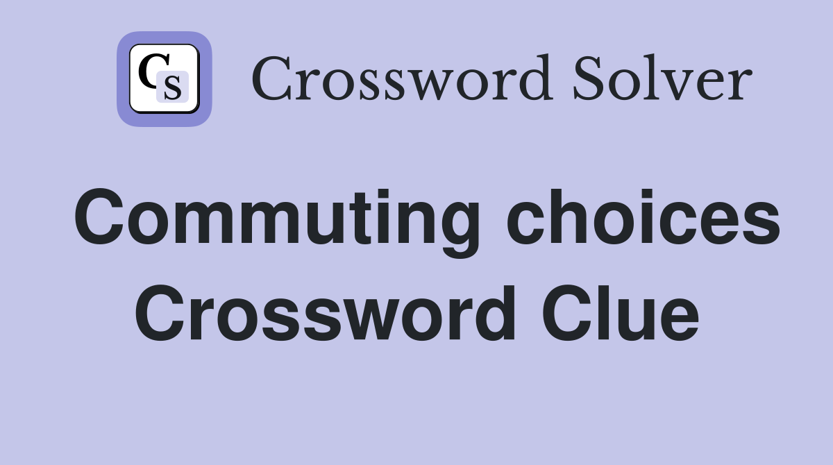 Commuting choices Crossword Clue