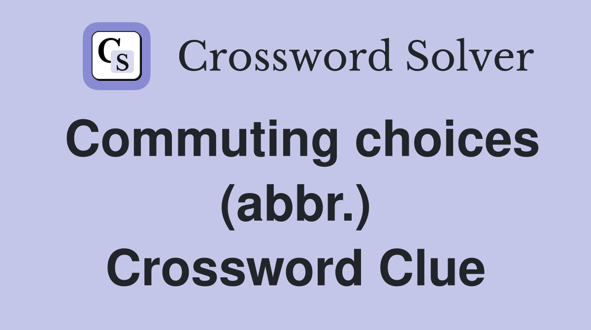 Commuting choices (abbr.) Crossword Clue