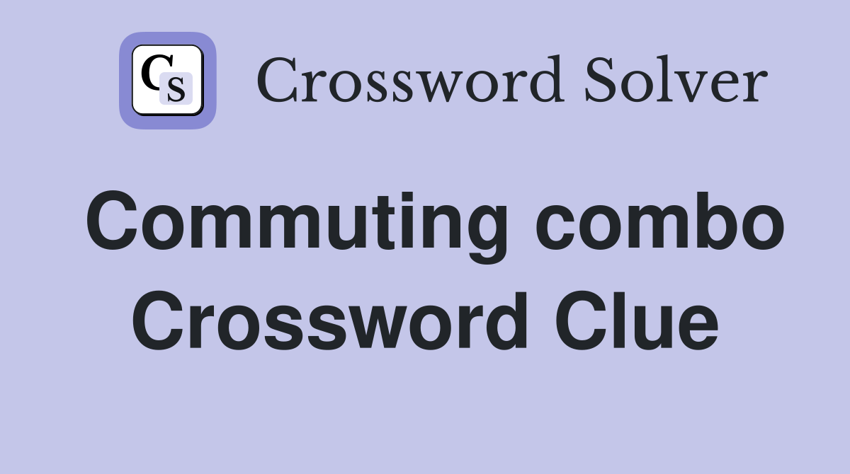 Commuting combo Crossword Clue