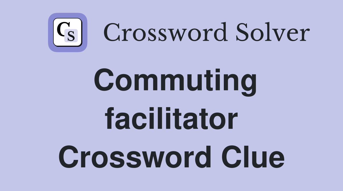Commuting facilitator Crossword Clue