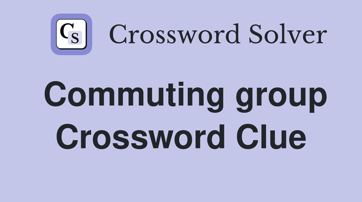 Commuting group Crossword Clue