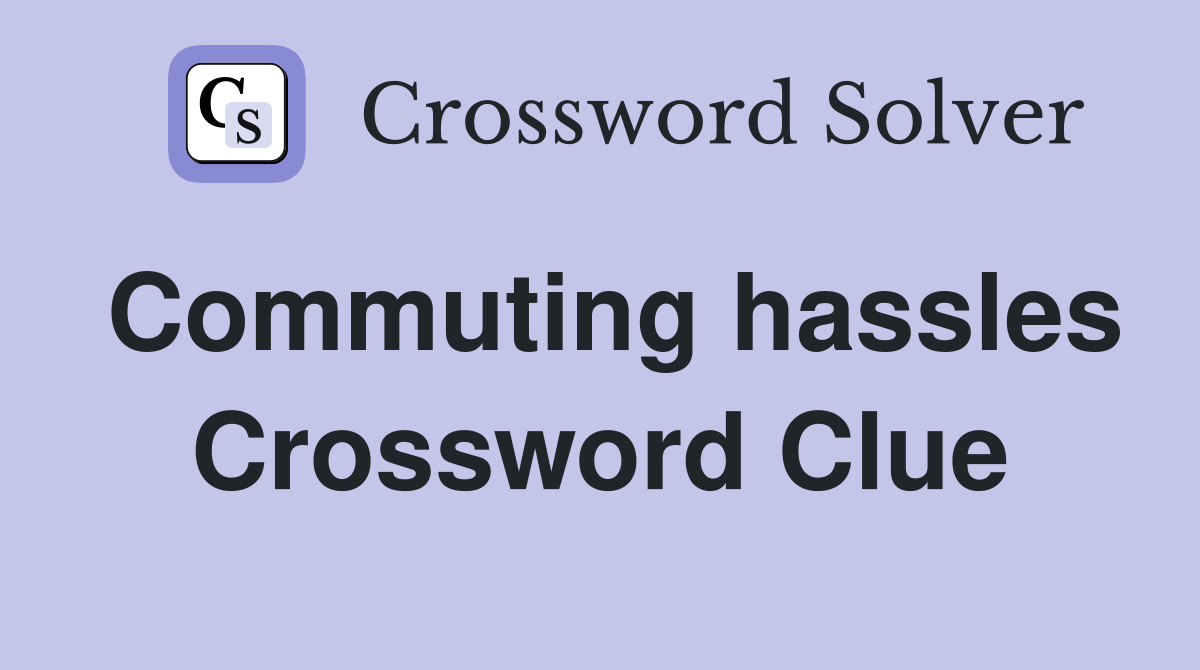 Commuting hassles Crossword Clue