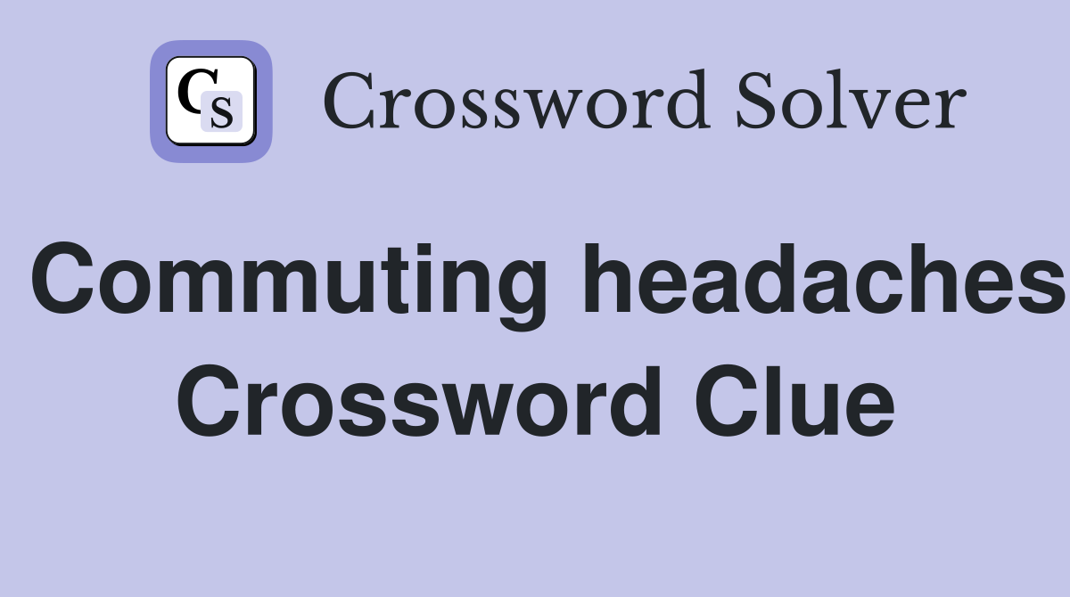 Commuting headaches Crossword Clue