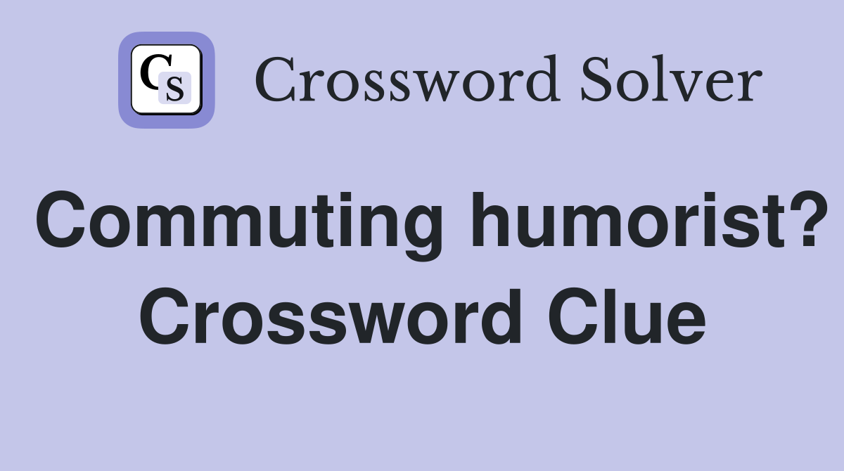 Commuting humorist? Crossword Clue