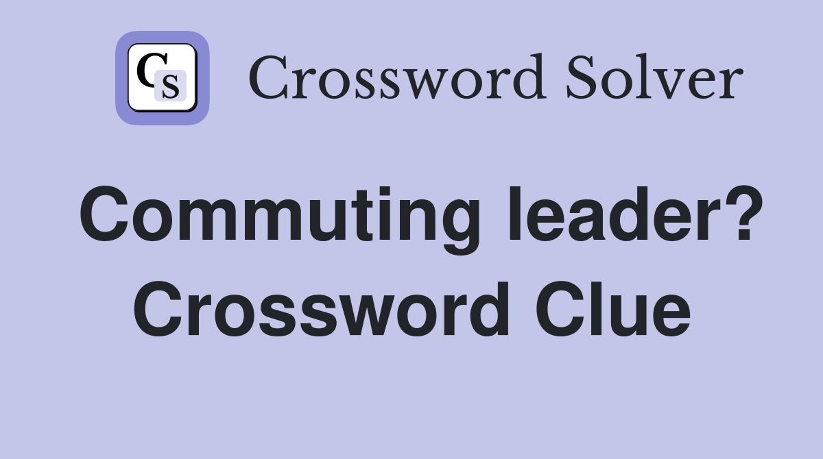 Commuting leader? Crossword Clue