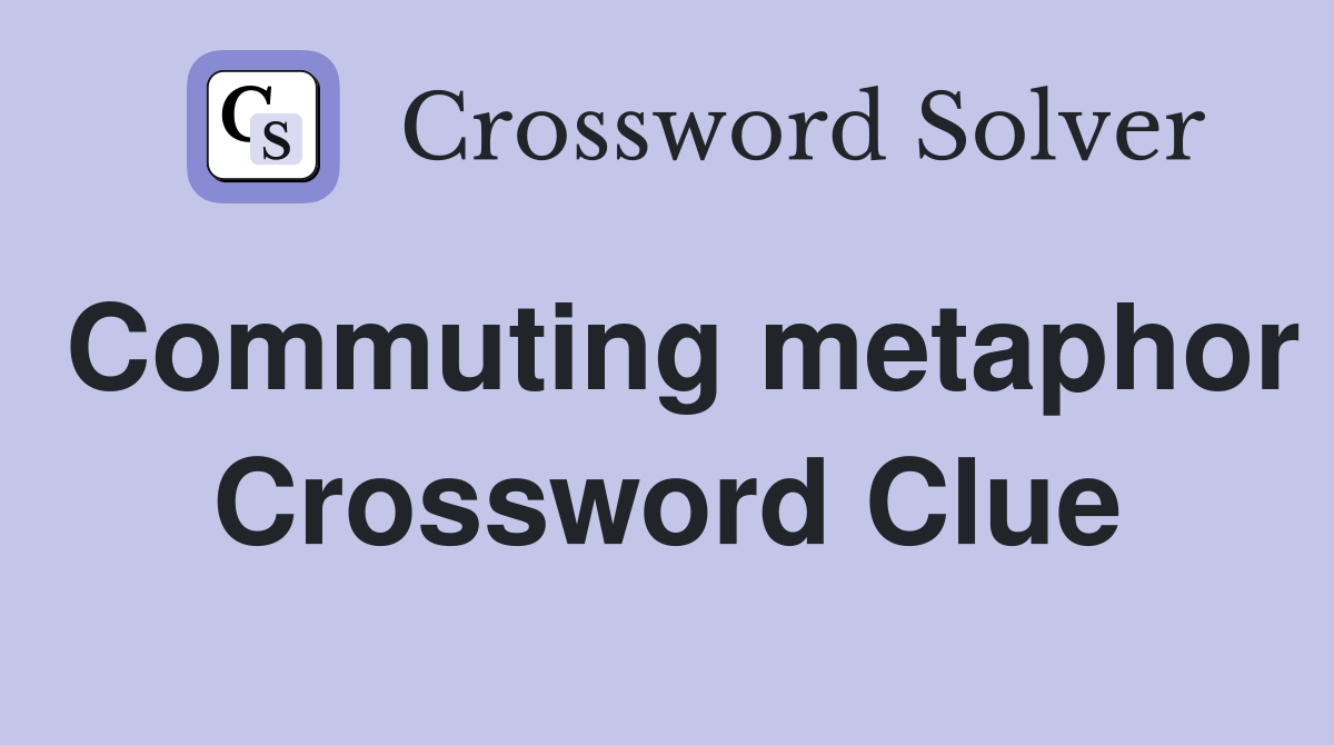 Commuting metaphor Crossword Clue