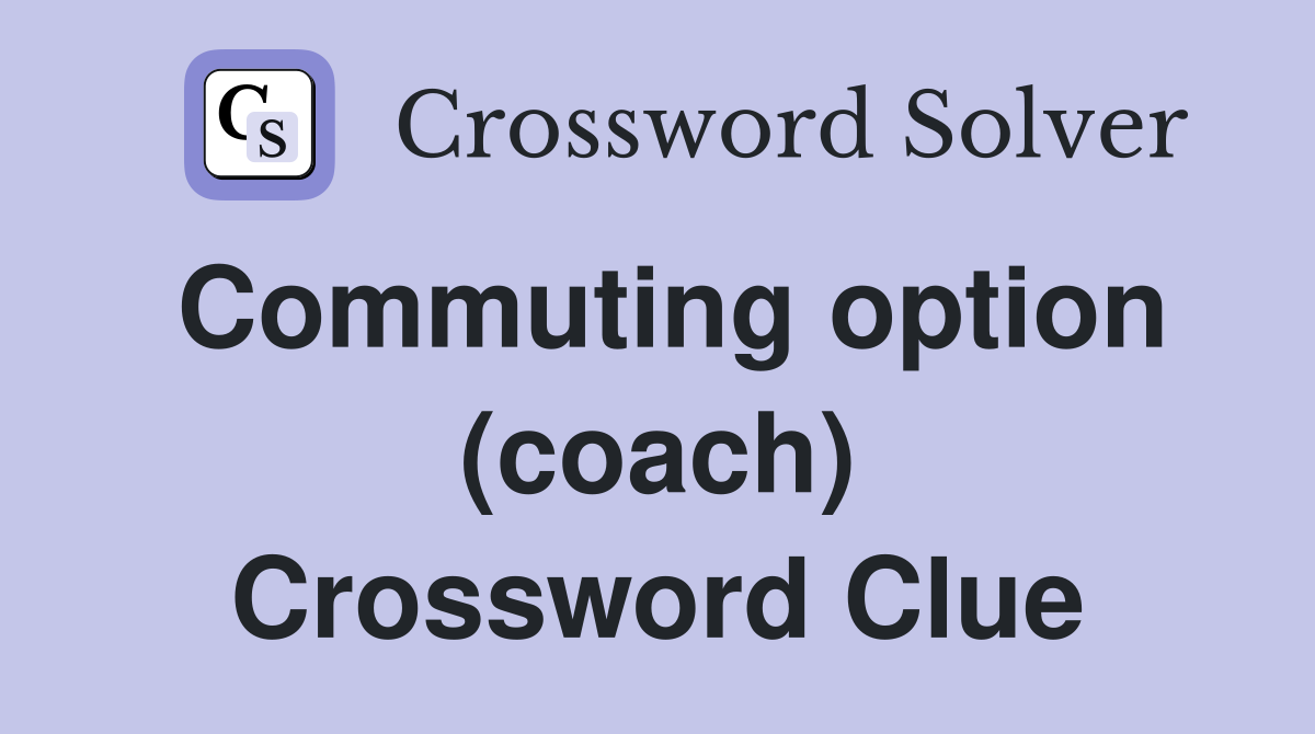 Commuting option (coach) Crossword Clue