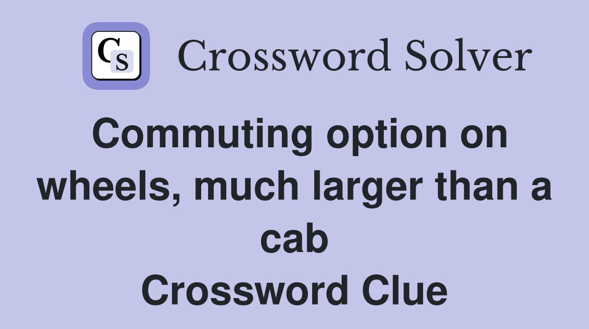 Commuting option on wheels, much larger than a cab Crossword Clue