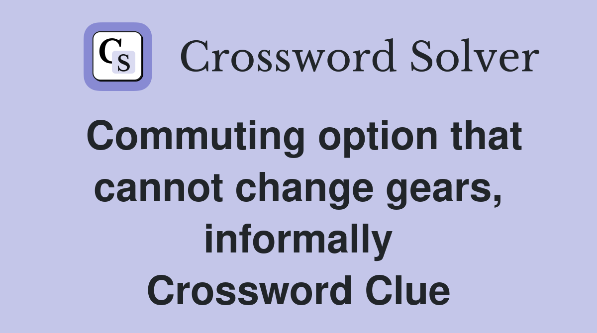Commuting option that cannot change gears, informally Crossword Clue