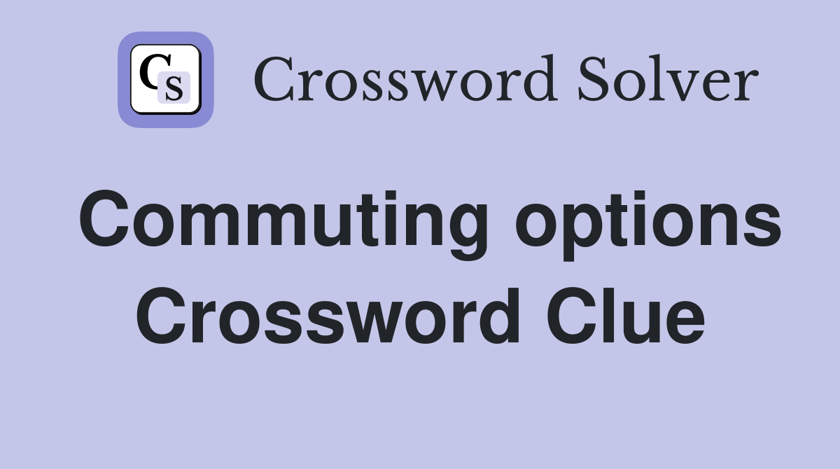 Commuting options Crossword Clue
