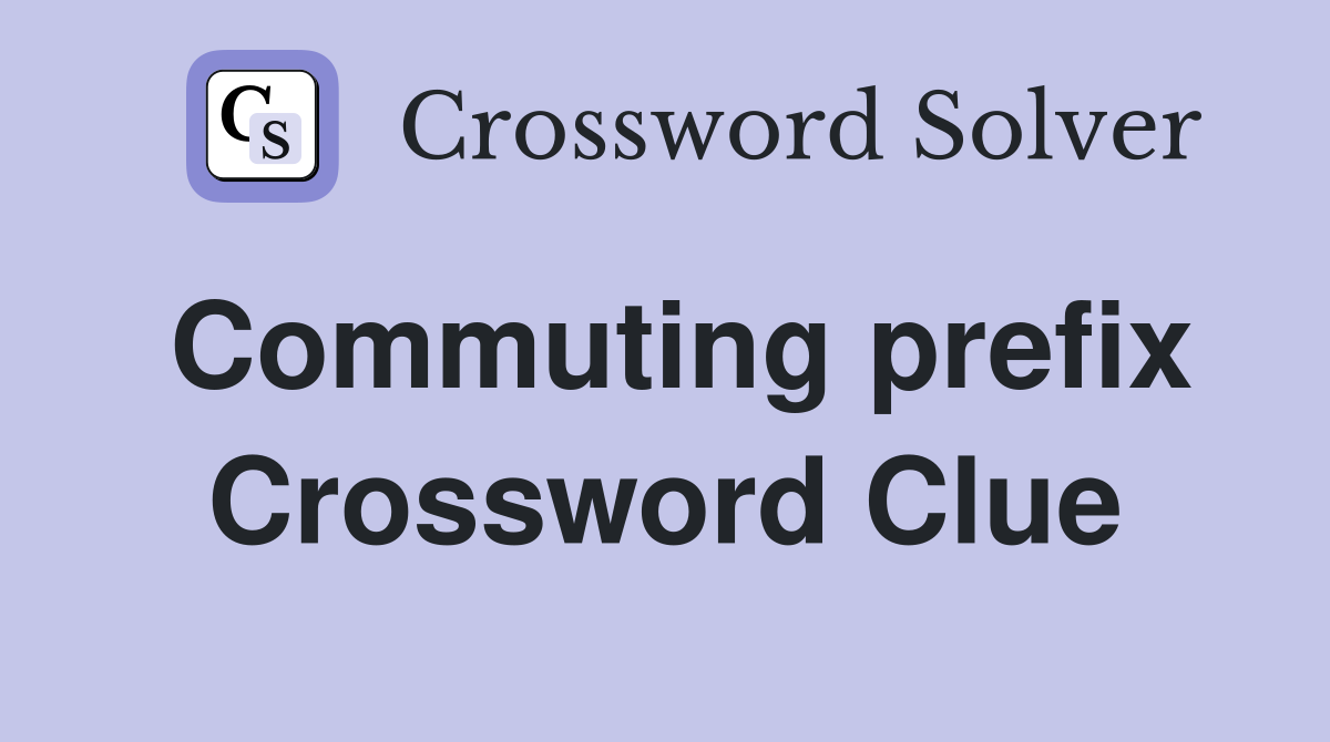 Commuting prefix Crossword Clue